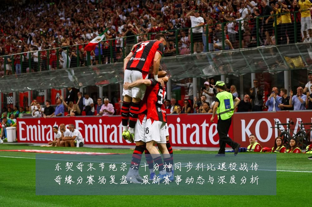 东契奇末节绝杀六十分神同步科比退役战传奇缘分赛场复盘:最新赛事动态与深度分析